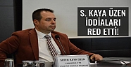 S. Kaya Üzen Hakkındaki İddiaları Yalanladı